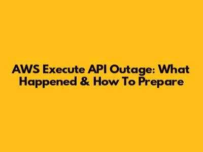 AWS Execute API Outage: What Happened & How To Prepare