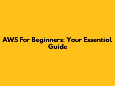AWS For Beginners: Your Essential Guide