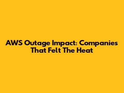 AWS Outage Impact: Companies That Felt The Heat