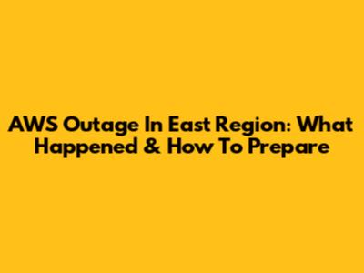 AWS Outage In East Region: What Happened & How To Prepare