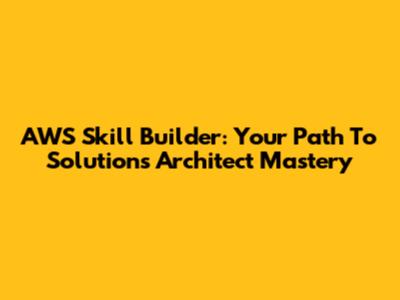 AWS Skill Builder: Your Path To Solutions Architect Mastery