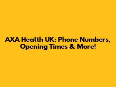 AXA Health UK: Phone Numbers, Opening Times & More!
