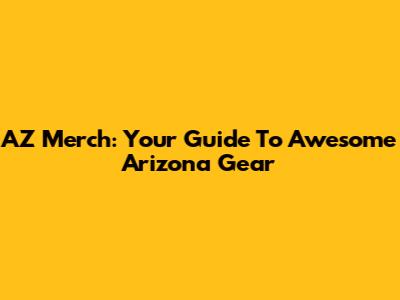AZ Merch: Your Guide To Awesome Arizona Gear