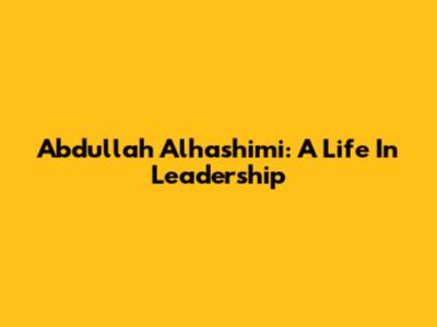 Abdullah Alhashimi: A Life In Leadership