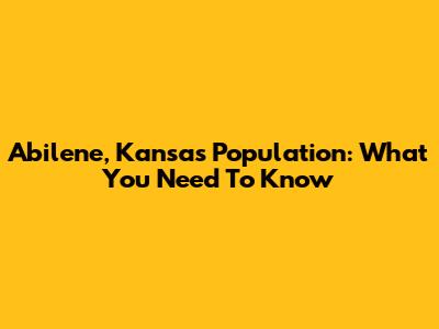 Abilene, Kansas Population: What You Need To Know