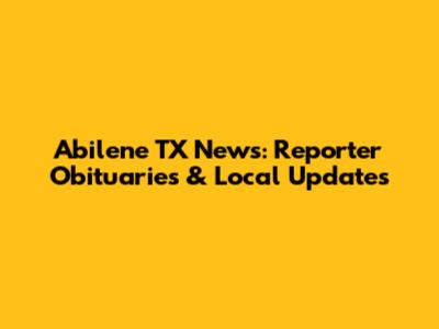 Abilene TX News: Reporter Obituaries & Local Updates