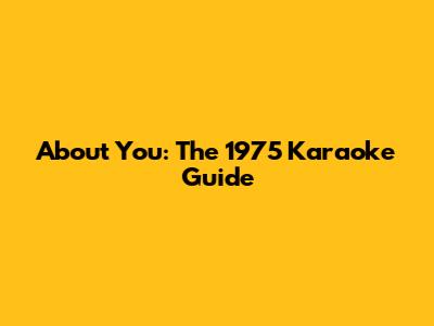 About You: The 1975 Karaoke Guide