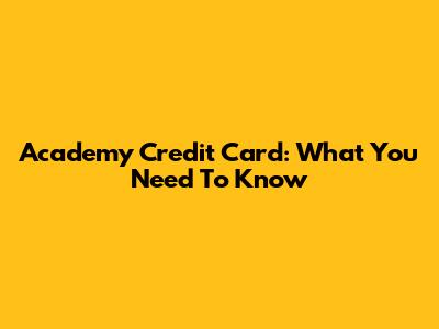 Academy Credit Card: What You Need To Know