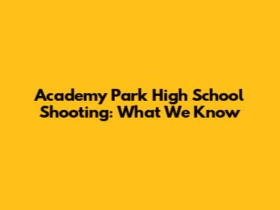 Academy Park High School Shooting: What We Know
