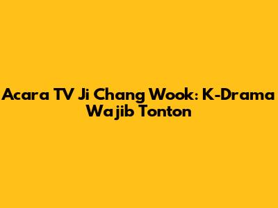 Acara TV Ji Chang Wook: K-Drama Wajib Tonton