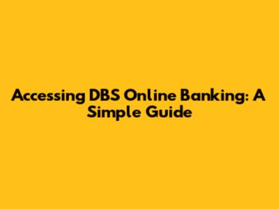 Accessing DBS Online Banking: A Simple Guide