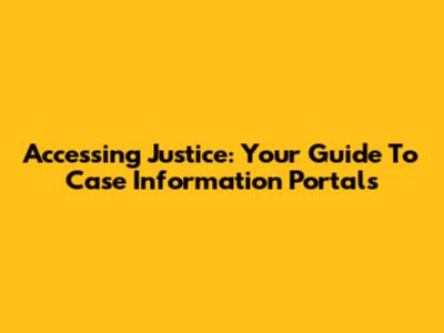 Accessing Justice: Your Guide To Case Information Portals