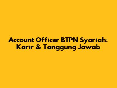 Account Officer BTPN Syariah: Karir & Tanggung Jawab