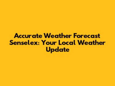 Accurate Weather Forecast Senselex: Your Local Weather Update