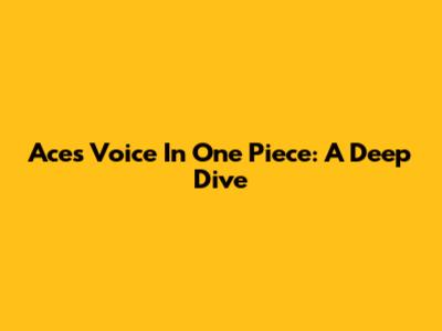 Ace's Voice In One Piece: A Deep Dive
