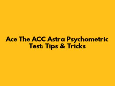 Ace The ACC Astra Psychometric Test: Tips & Tricks