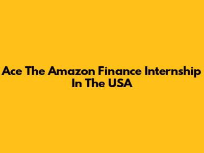 Ace The Amazon Finance Internship In The USA