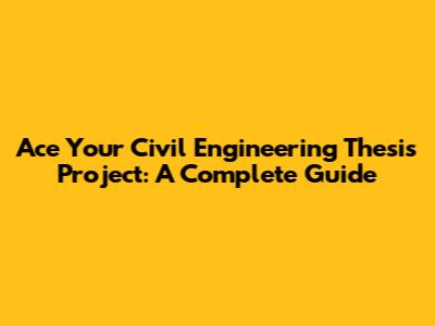 Ace Your Civil Engineering Thesis Project: A Complete Guide