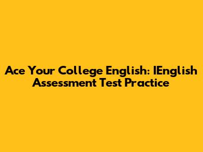 Ace Your College English: IEnglish Assessment Test Practice