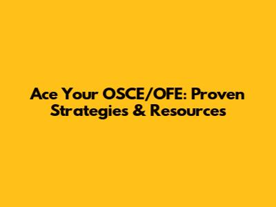 Ace Your OSCE/OFE: Proven Strategies & Resources