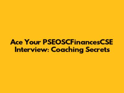 Ace Your PSEOSCFinancesCSE Interview: Coaching Secrets