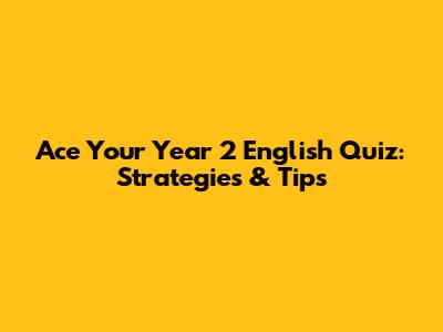 Ace Your Year 2 English Quiz: Strategies & Tips