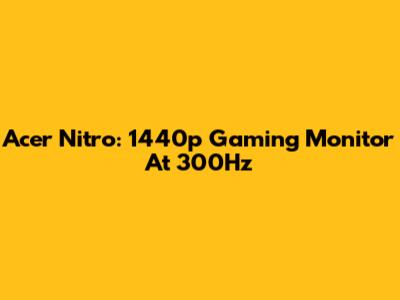 Acer Nitro: 1440p Gaming Monitor At 300Hz