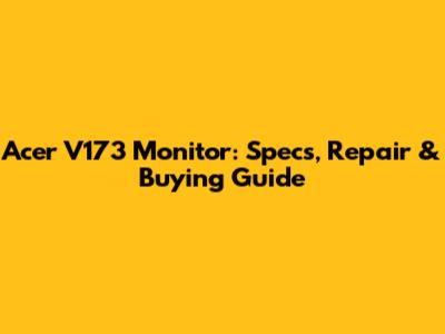 Acer V173 Monitor: Specs, Repair & Buying Guide