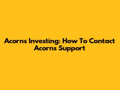 Acorns Investing: How To Contact Acorns Support