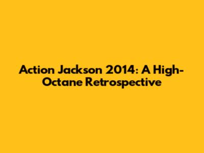Action Jackson 2014: A High-Octane Retrospective