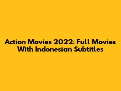 Action Movies 2022: Full Movies With Indonesian Subtitles