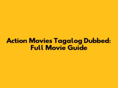 Action Movies Tagalog Dubbed: Full Movie Guide