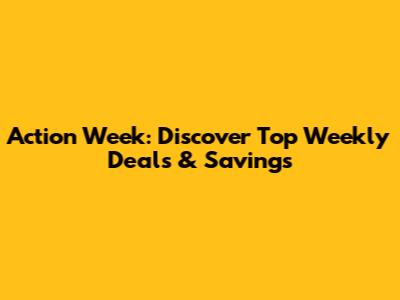 Action Week: Discover Top Weekly Deals & Savings