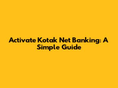 Activate Kotak Net Banking: A Simple Guide