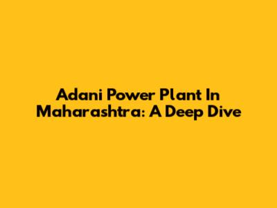 Adani Power Plant In Maharashtra: A Deep Dive