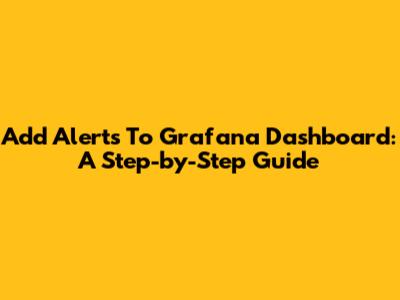 Add Alerts To Grafana Dashboard: A Step-by-Step Guide