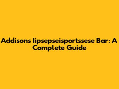 Addison's Iipsepseisportssese Bar: A Complete Guide