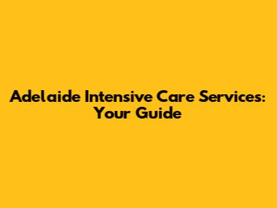 Adelaide Intensive Care Services: Your Guide