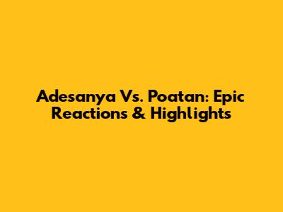 Adesanya Vs. Poatan: Epic Reactions & Highlights