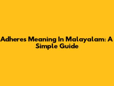 Adheres Meaning In Malayalam: A Simple Guide