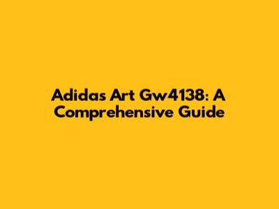Adidas Art Gw4138: A Comprehensive Guide
