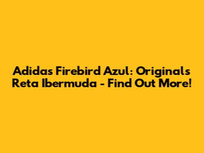 Adidas Firebird Azul: Originals Reta Ibermuda - Find Out More!