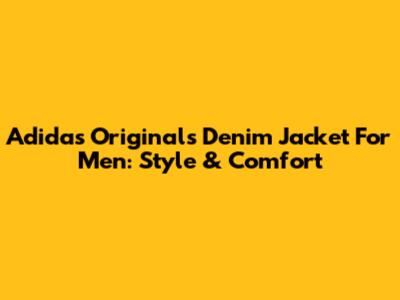 Adidas Originals Denim Jacket For Men: Style & Comfort