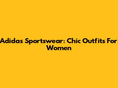 Adidas Sportswear: Chic Outfits For Women