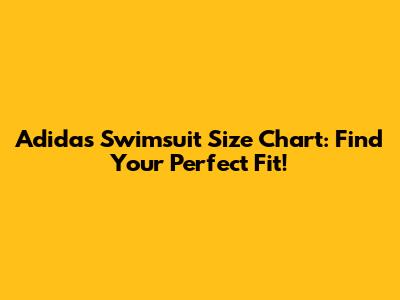 Adidas Swimsuit Size Chart: Find Your Perfect Fit!