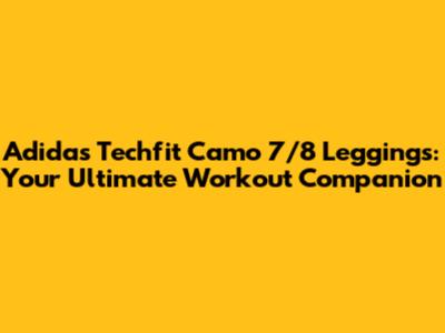Adidas Techfit Camo 7/8 Leggings: Your Ultimate Workout Companion