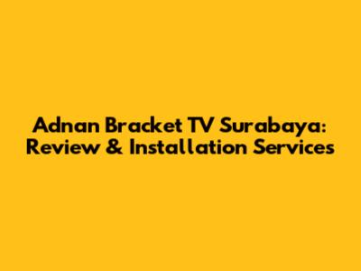 Adnan Bracket TV Surabaya: Review & Installation Services