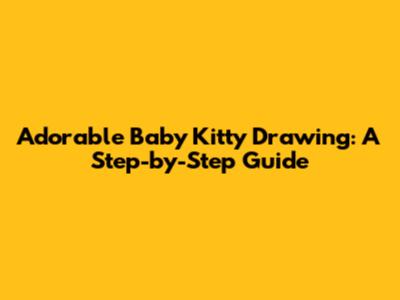 Adorable Baby Kitty Drawing: A Step-by-Step Guide