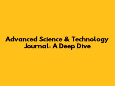Advanced Science & Technology Journal: A Deep Dive