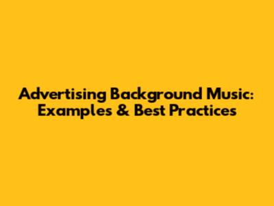 Advertising Background Music: Examples & Best Practices